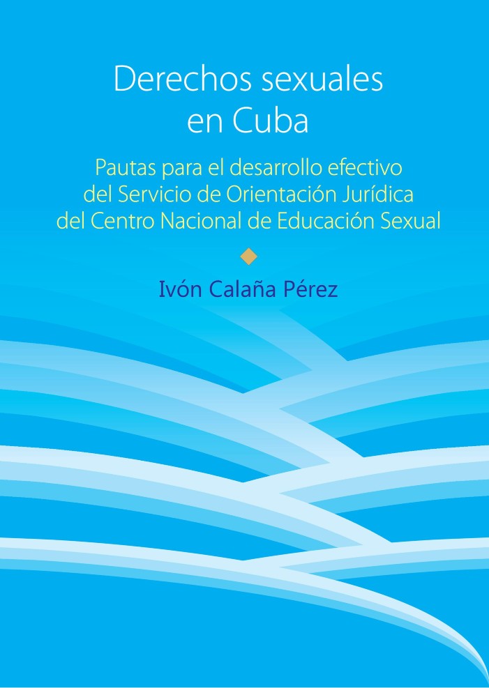 Derechos sexuales en Cuba. Pautas para el desarrollo efectivo del Servicio de Orientación Jurídica del Centro Nacional de Educación Sexual